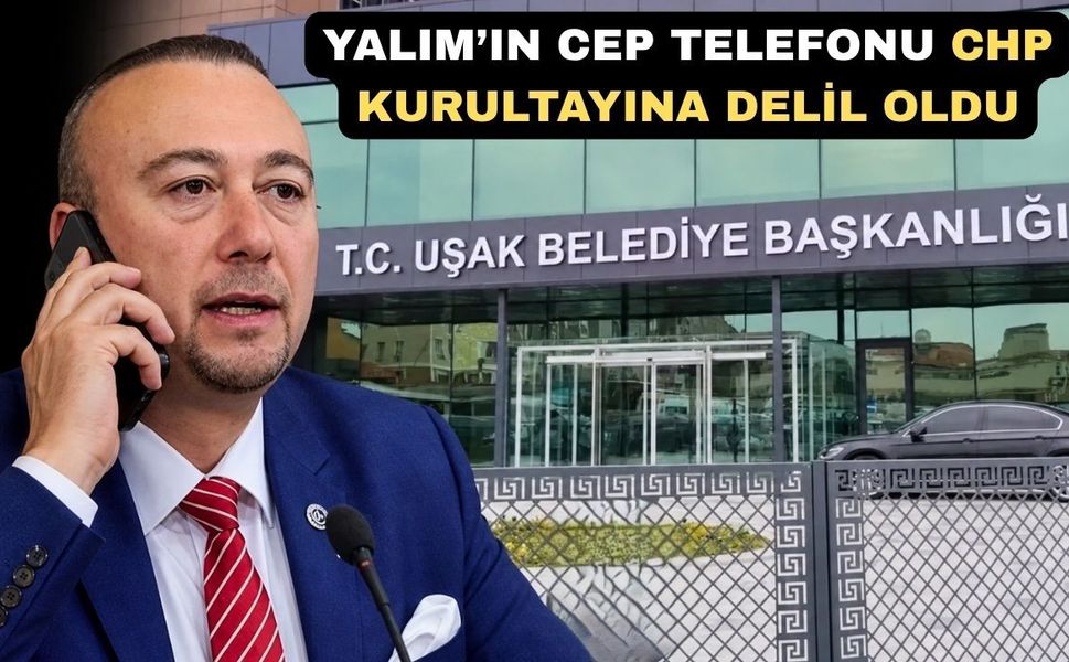 Uşak Belediye Başkanı Özkan Yalım’ın cep telefonunda neler var?
