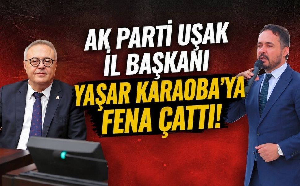 AK Parti Uşak İl Başkanı Yaşar, Karaoba’ya fena çattı