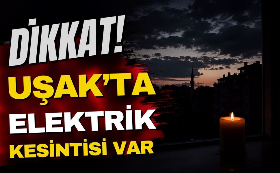 Uşak’ta 26 Haziran Cuma Günü Elektrik Kesintisi Olacak