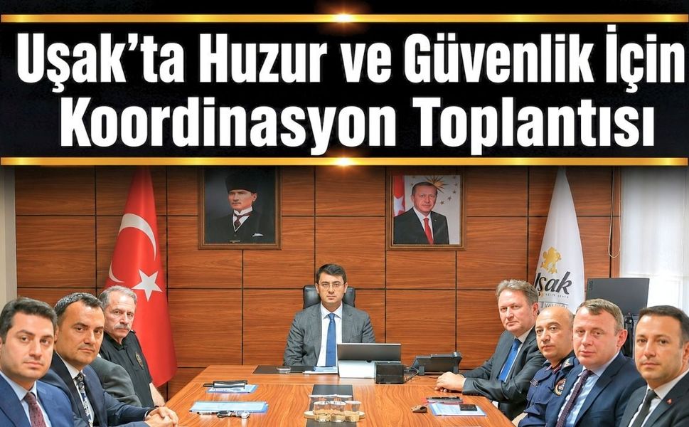Uşak'ta Huzur ve Güvenlik İçin Koordinasyon Toplantısı