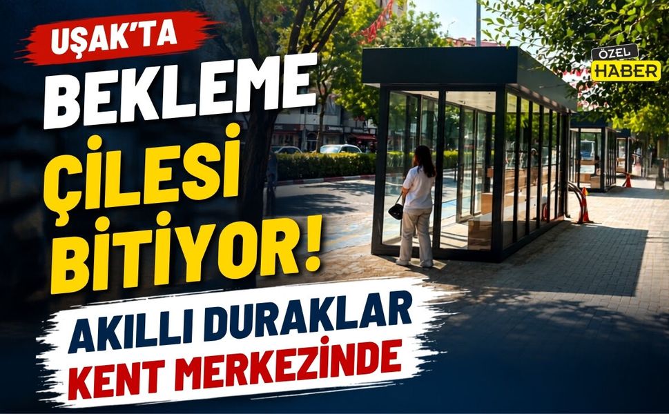 Uşak'ta Bekleme Çilesi Bitiyor! Akıllı Duraklar Kent Merkezinde
