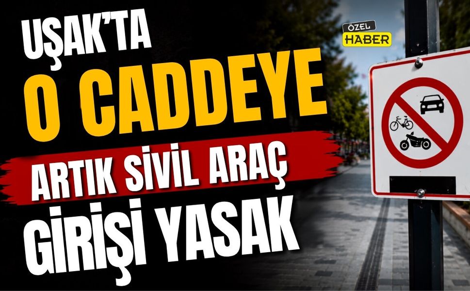 Uşak'ta O Caddeye Artık Sivil Araç Girişi Yasak