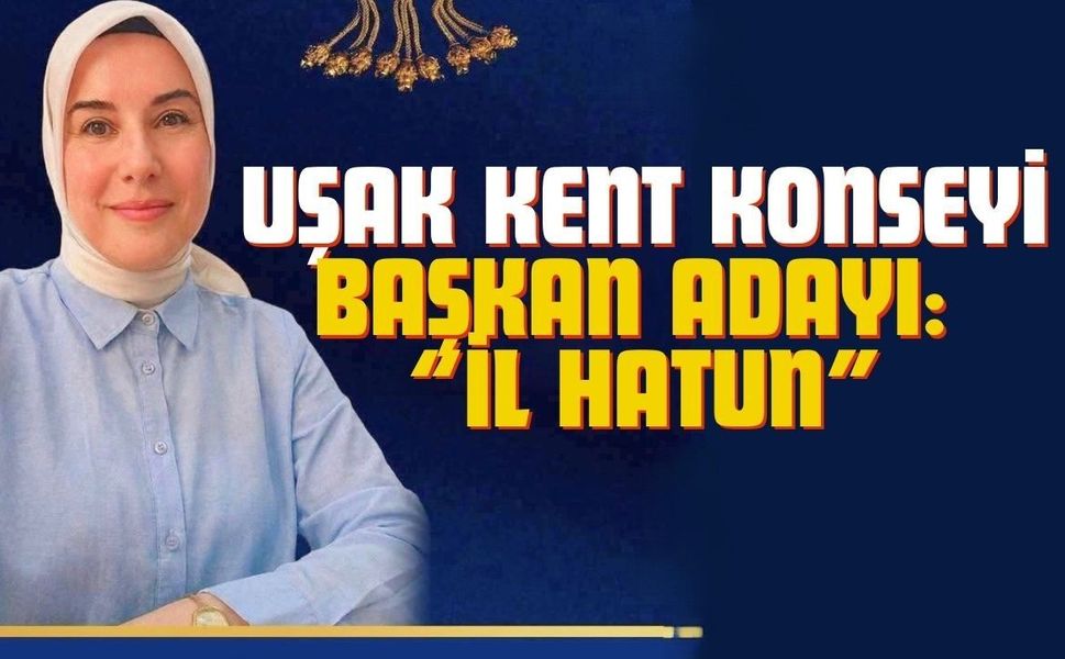 Uşak Kent Konseyi Başkanlığı için ilk aday: “İl Hatun”