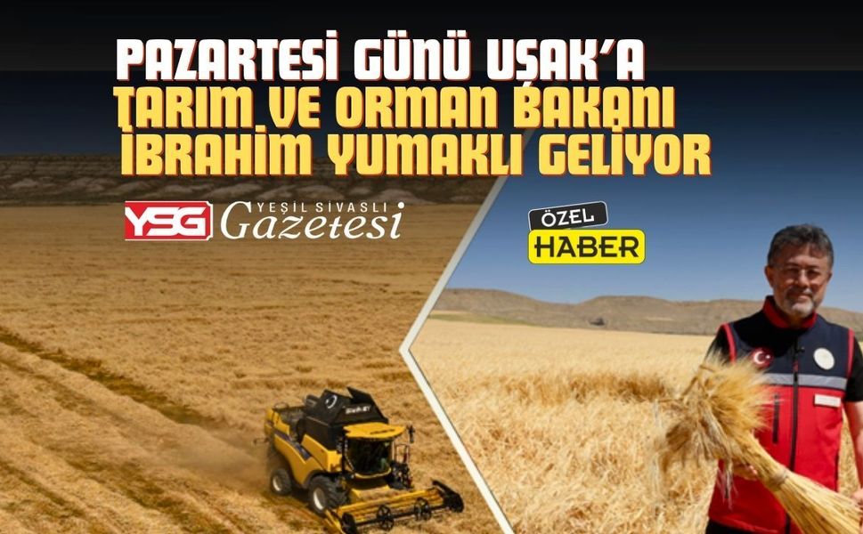 Uşak Tarım ve Orman Bakanı İbrahim Yumaklı’yı ağırlayacak