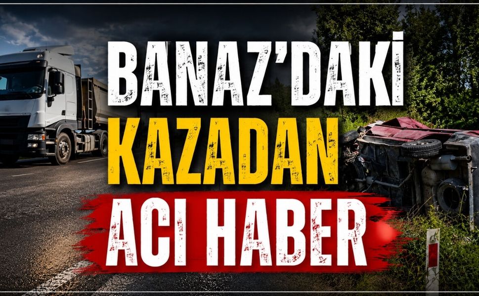 Banaz'daki Kazadan Acı Haber