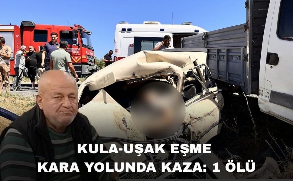 Uşak Eşme-Kula Kara Yolunda Kaza: 1 Ölü