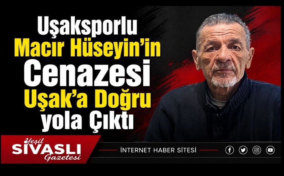 Uşaksporlu Macır Hüseyin’in Cenazesi Uşak’a Doğru yola Çıktı