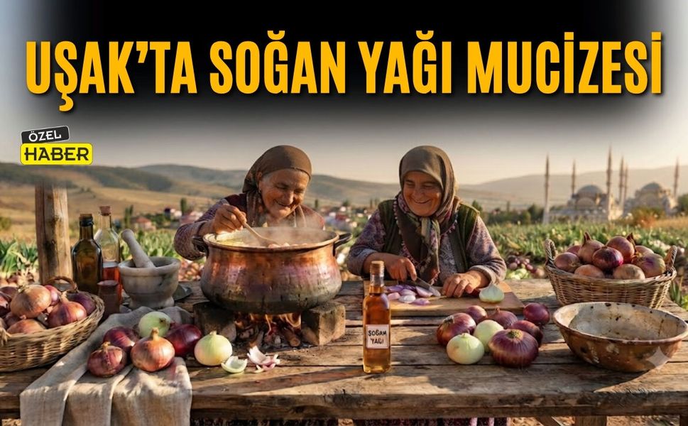 Uşak’ta Soğan Yağı Mucizesi