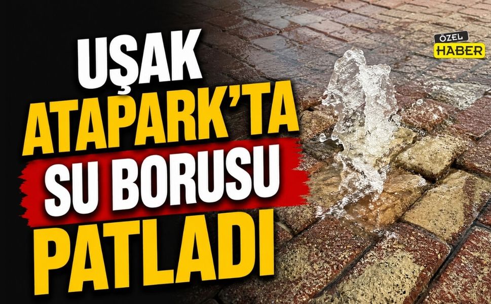 Uşak Atapark'ta Su Borusu Patladı