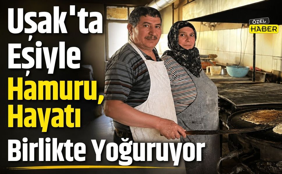 Uşak'ta Eşiyle Hamuru, Hayatı Birlikte Yoğuruyor