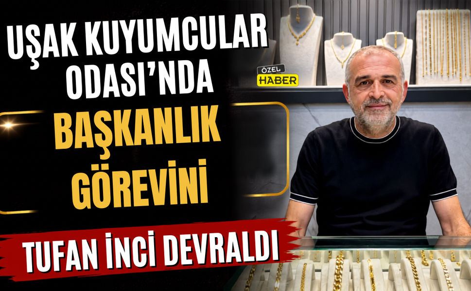 Uşak Kuyumcular Odası'nda Başkanlık Görevini Tufan İnci Devraldı