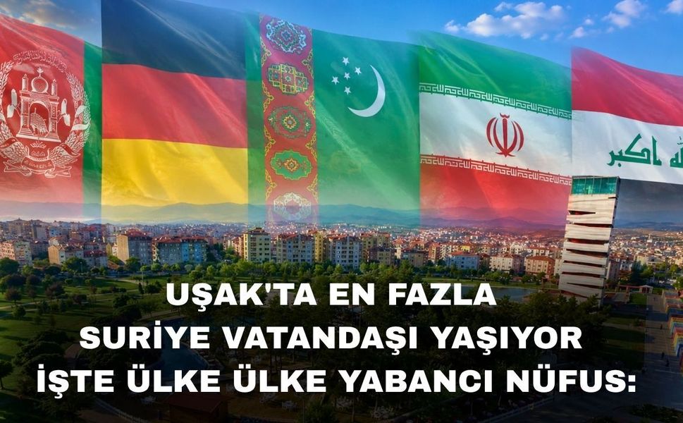 Uşak'ta Yabancı Sayısı Düştü! İşte Ülke Ülke Dağılım