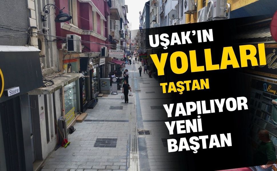 Uşak’ın yolları taştan yapılıyor yeni baştan