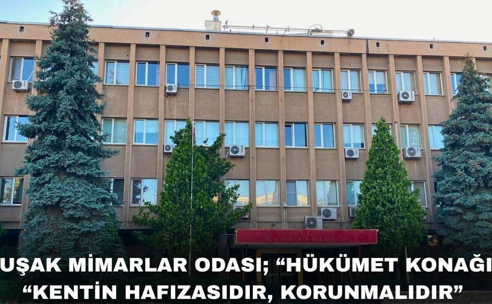 Uşak Mimarlar Odası Hükümet Binasının Yıkılmasına Karşı çıktı