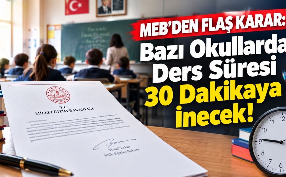 MEB'den Flaş Karar: Bazı Okullarda Ders Süresi 30 Dakikaya İnecek!