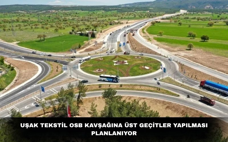 Uşak Teksti̇l Osb Kavşağina Üst Geçi̇tler Yapilmasi Planlaniyor