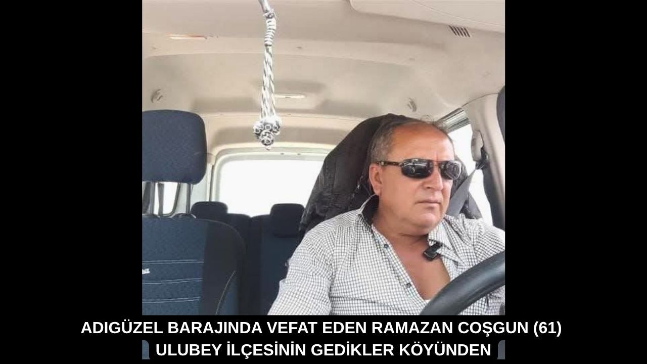 Adigüzel Barajinda Vefet Eden Ramazan Coşgun (61) Ulubey İlçesi̇ni̇n Gedi̇kler Köyünden