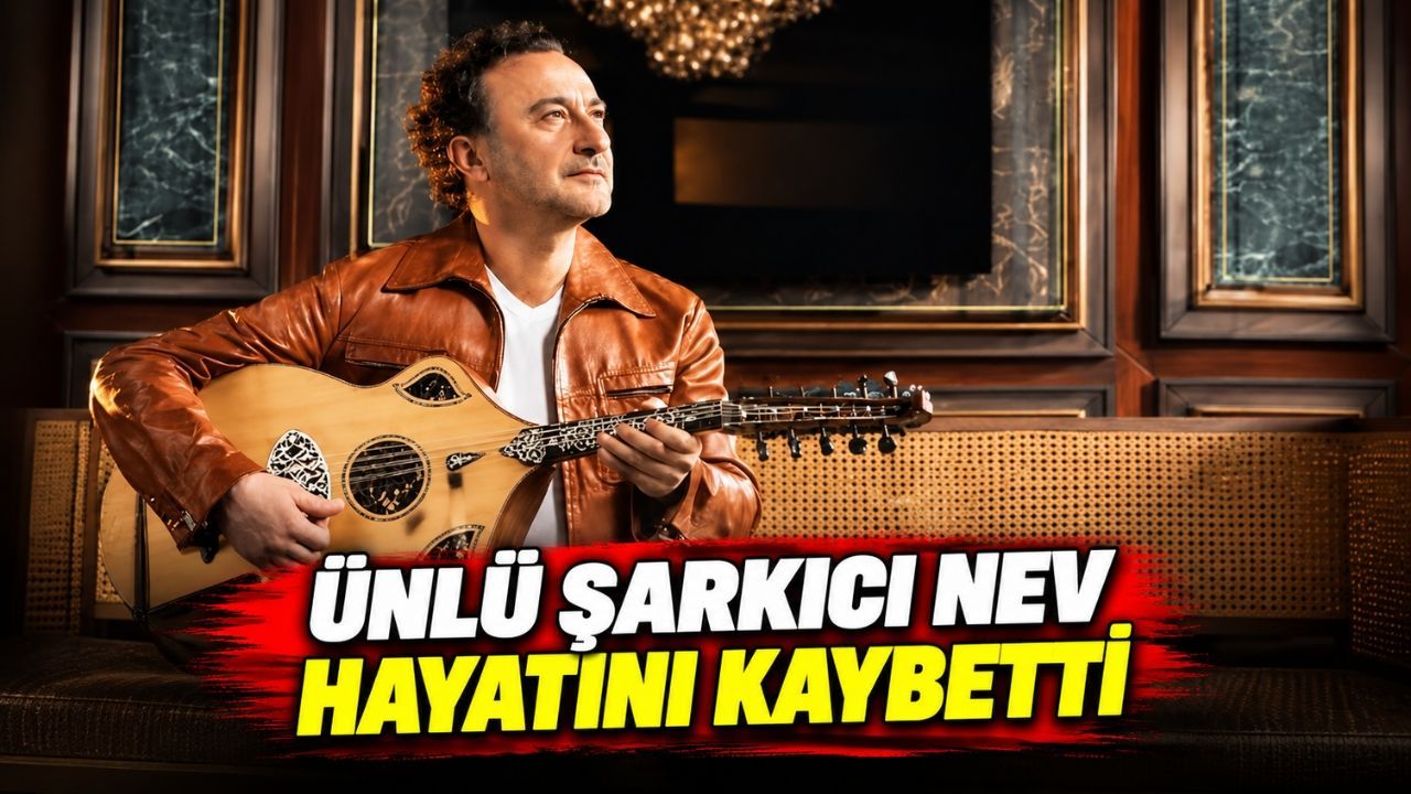 Ünlü Şarkıcı Nev Hayatını Kaybetti